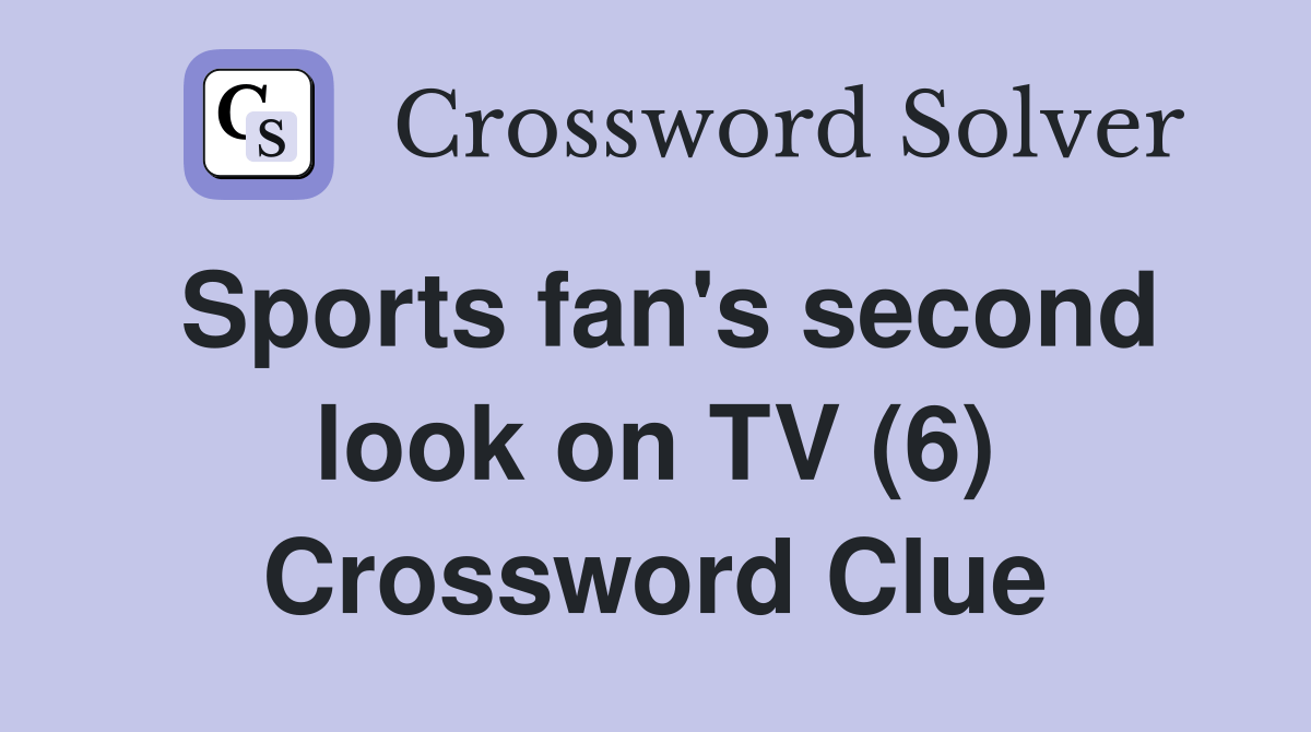Sports fan's second look on TV (6) Crossword Clue Answers Crossword